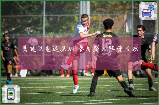易建联重返深圳 参与薪火阵营活动